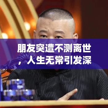 朋友突遭不测离世，人生无常引发深刻反思与感悟