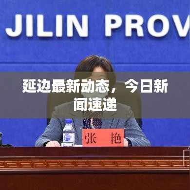 延边最新动态，今日新闻速递