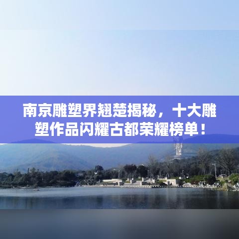 南京雕塑界翘楚揭秘，十大雕塑作品闪耀古都荣耀榜单！