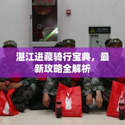 湛江进藏骑行宝典，最新攻略全解析