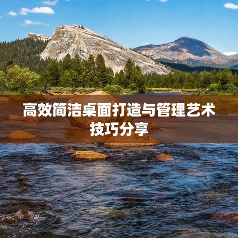 高效简洁桌面打造与管理艺术技巧分享