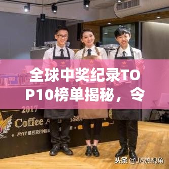 全球中奖纪录TOP10榜单揭秘，令人惊叹的巨额奖金！