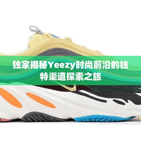 独家揭秘Yeezy时尚前沿的独特渠道探索之旅