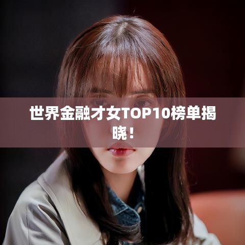 世界金融才女TOP10榜单揭晓！
