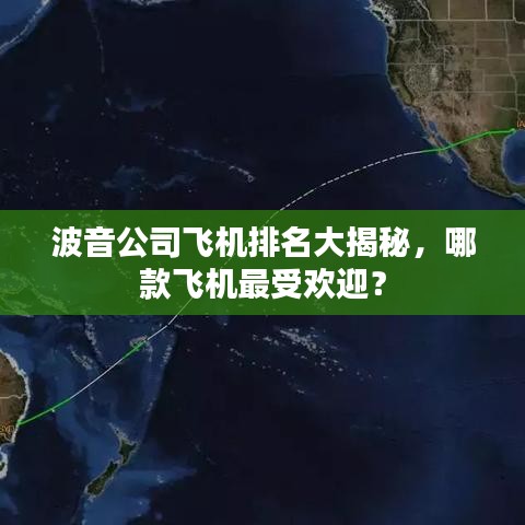 波音公司飞机排名大揭秘，哪款飞机最受欢迎？