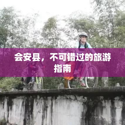 会安县，不可错过的旅游指南