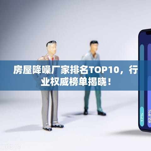 房屋降噪厂家排名TOP10，行业权威榜单揭晓！