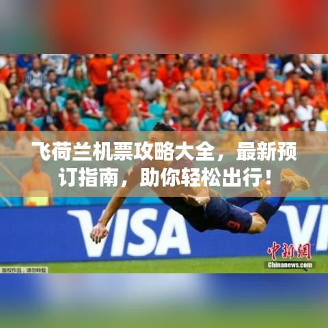 飞荷兰机票攻略大全，最新预订指南，助你轻松出行！