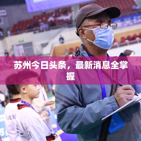 苏州今日头条，最新消息全掌握