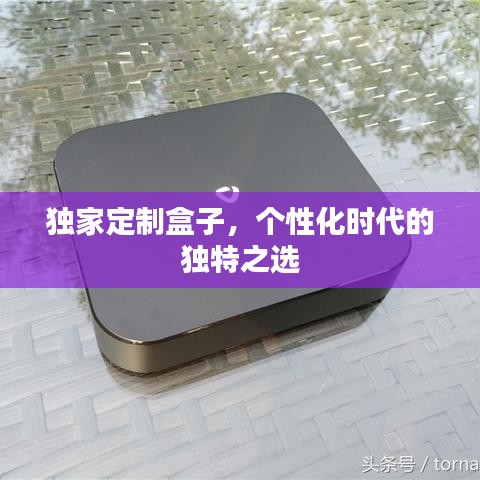 独家定制盒子，个性化时代的独特之选