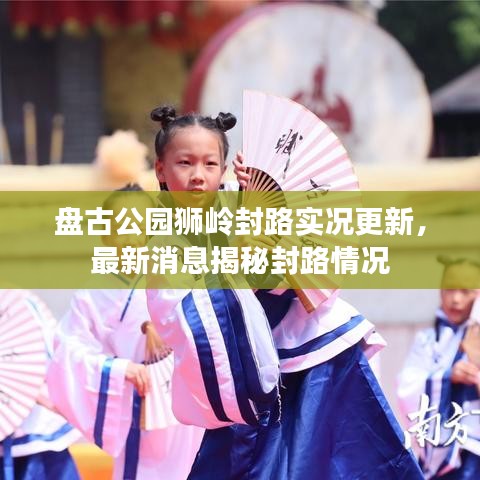 盘古公园狮岭封路实况更新，最新消息揭秘封路情况