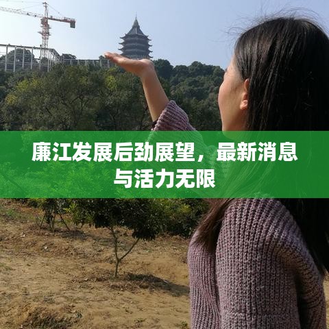 廉江发展后劲展望，最新消息与活力无限