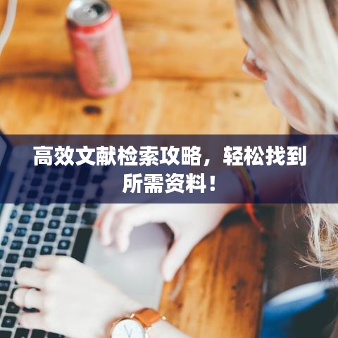 高效文献检索攻略，轻松找到所需资料！