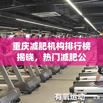 重庆减肥机构排行榜揭晓，热门减肥公司TOP榜单！