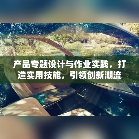产品专题设计与作业实践，打造实用技能，引领创新潮流