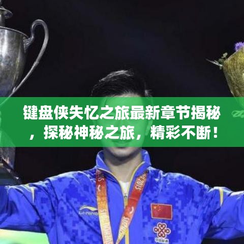 键盘侠失忆之旅最新章节揭秘，探秘神秘之旅，精彩不断！