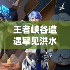 王者峡谷遭遇罕见洪水侵袭