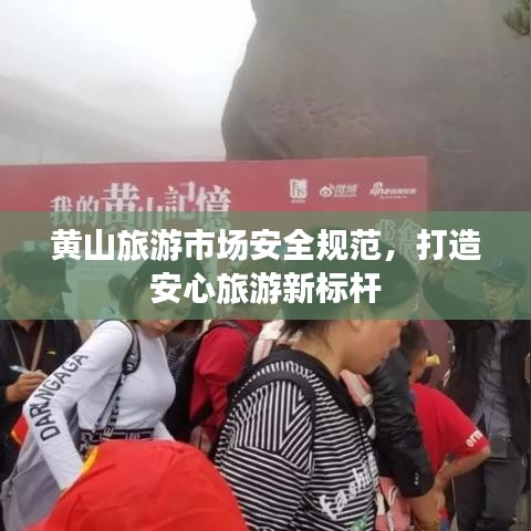 黄山旅游市场安全规范，打造安心旅游新标杆