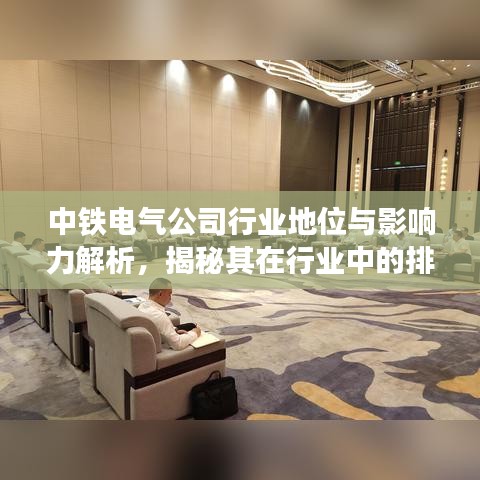 中铁电气公司行业地位与影响力解析，揭秘其在行业中的排名及深远影响