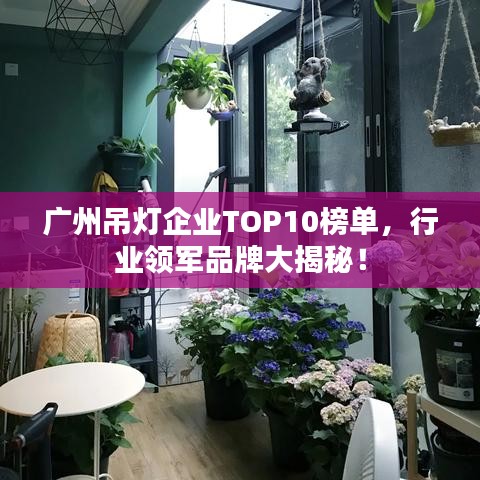 广州吊灯企业TOP10榜单，行业领军品牌大揭秘！