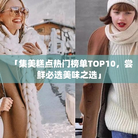 「集美糕点热门榜单TOP10，尝鲜必选美味之选」