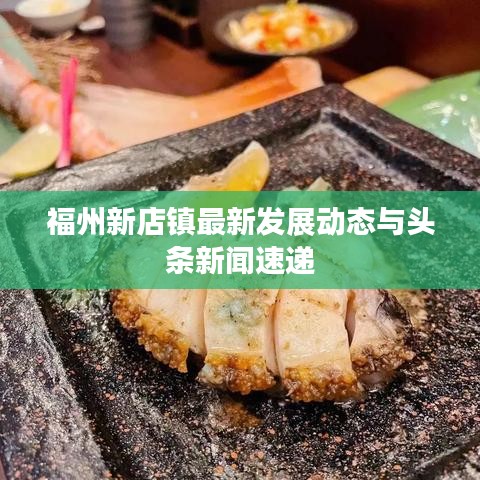 福州新店镇最新发展动态与头条新闻速递