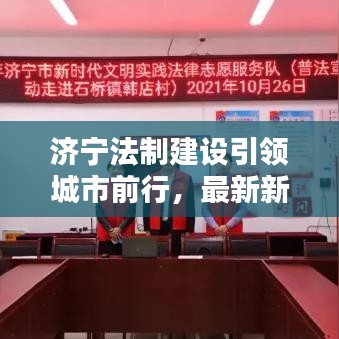济宁法制建设引领城市前行，最新新闻头条报道