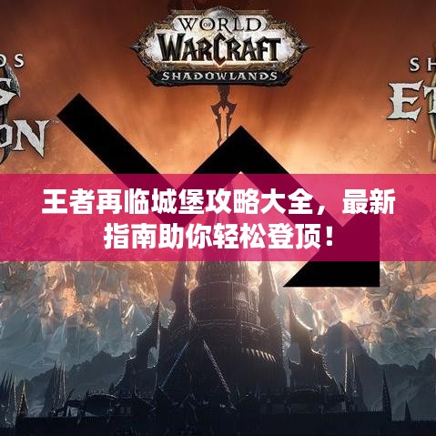 王者再临城堡攻略大全，最新指南助你轻松登顶！