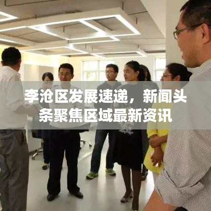 李沧区发展速递，新闻头条聚焦区域最新资讯