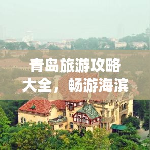 青岛旅游攻略大全，畅游海滨城市的绝佳体验！