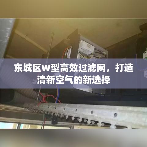 东城区W型高效过滤网，打造清新空气的新选择
