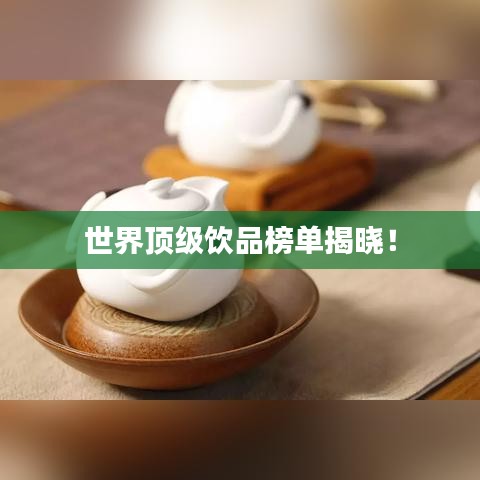 世界顶级饮品榜单揭晓！