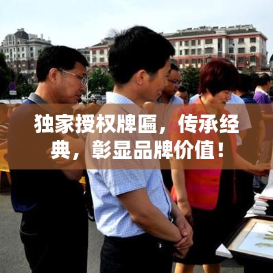 独家授权牌匾，传承经典，彰显品牌价值！
