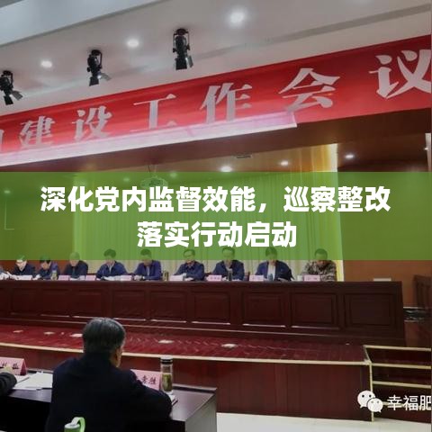 深化党内监督效能，巡察整改落实行动启动