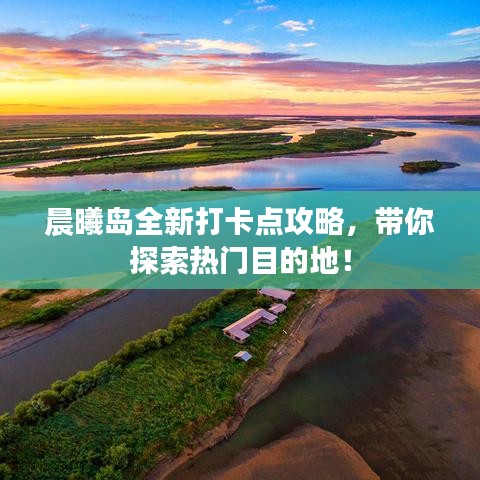 晨曦岛全新打卡点攻略，带你探索热门目的地！