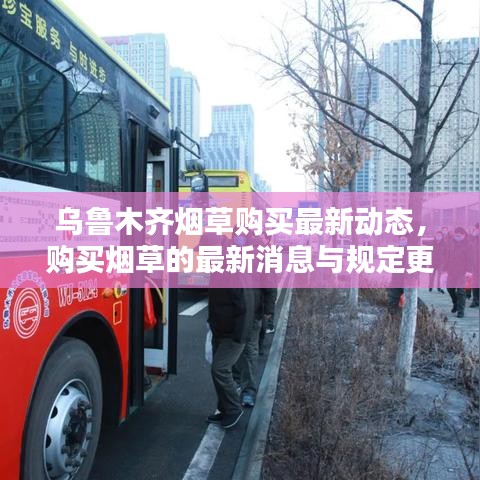 乌鲁木齐烟草购买最新动态，购买烟草的最新消息与规定更新