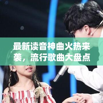 最新读音神曲火热来袭，流行歌曲大盘点不容错过！
