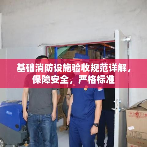 基础消防设施验收规范详解，保障安全，严格标准