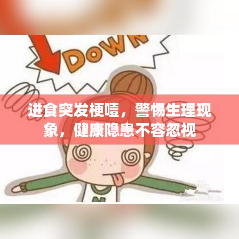 进食突发梗噎，警惕生理现象，健康隐患不容忽视