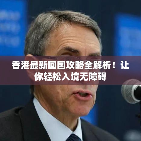 香港最新回国攻略全解析！让你轻松入境无障碍
