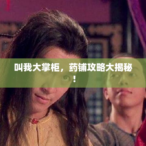 叫我大掌柜，药铺攻略大揭秘！