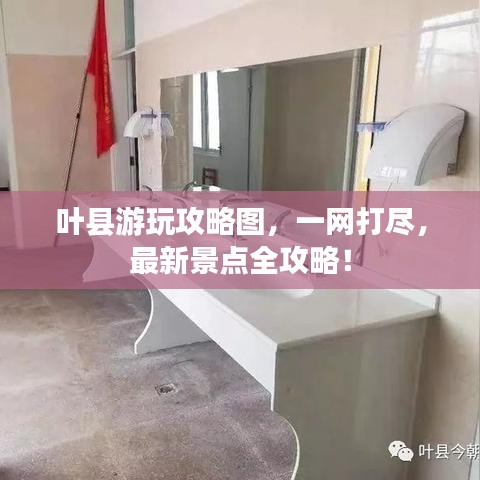 叶县游玩攻略图，一网打尽，最新景点全攻略！