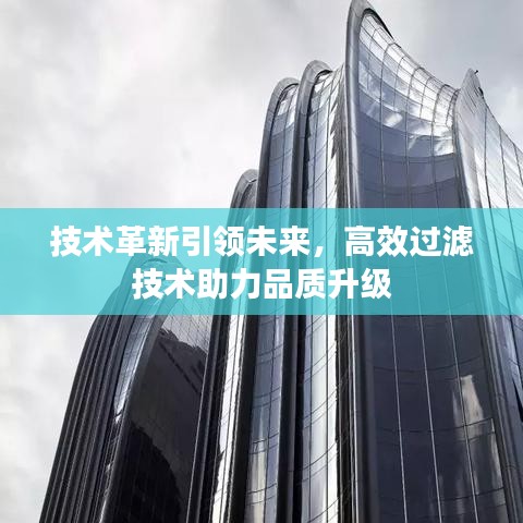技术革新引领未来，高效过滤技术助力品质升级
