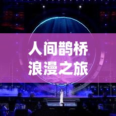 人间鹊桥浪漫之旅攻略