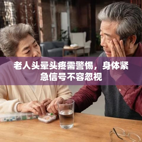 老人头晕头疼需警惕，身体紧急信号不容忽视