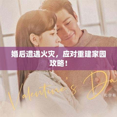 婚后遭遇火灾，应对重建家园攻略！