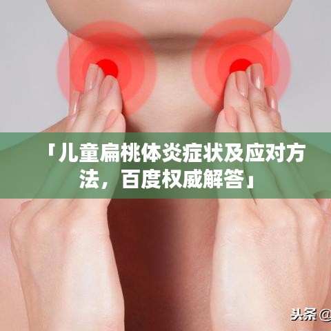 「儿童扁桃体炎症状及应对方法，百度权威解答」