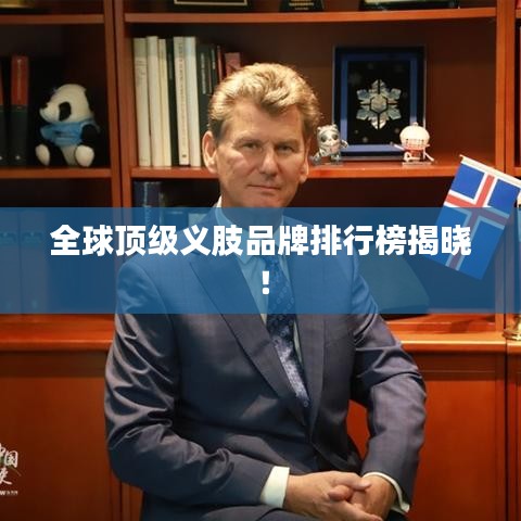 全球顶级义肢品牌排行榜揭晓！