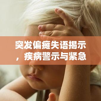 突发偏瘫失语揭示，疾病警示与紧急处理的关键重要性