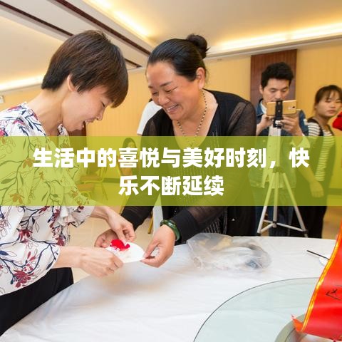 生活中的喜悦与美好时刻，快乐不断延续